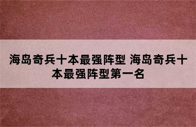 海岛奇兵十本最强阵型 海岛奇兵十本最强阵型第一名